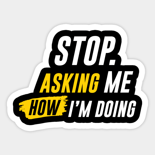 "STOP ASKING" How I'm Doing Sticker by pibstudio. 